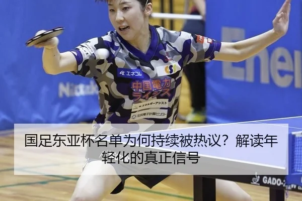 国足东亚杯名单为何持续被热议？解读年轻化的真正信号